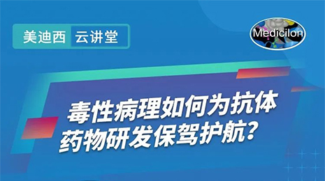 【云讲堂】毒性病理若何为抗体药物研发保驾护航？